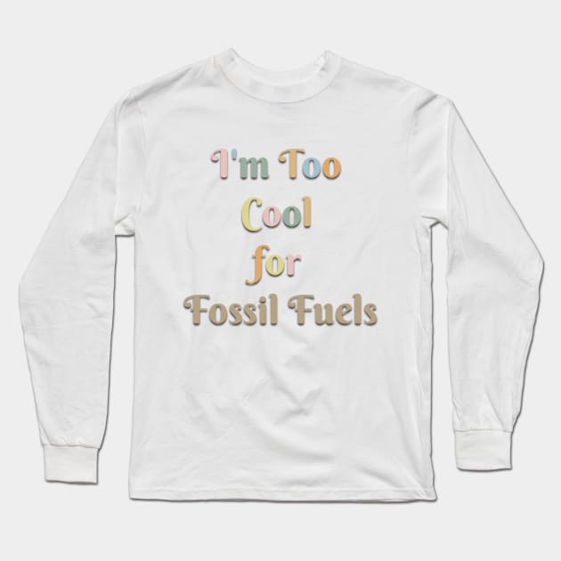 I'm too cool for fossil fuels Long Sleeve T-Shirt by MitsuiT